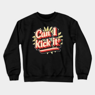 can i kick it ??? Crewneck Sweatshirt